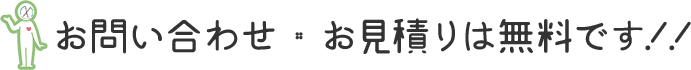 お問い合わせ・お見積りは無料です！！