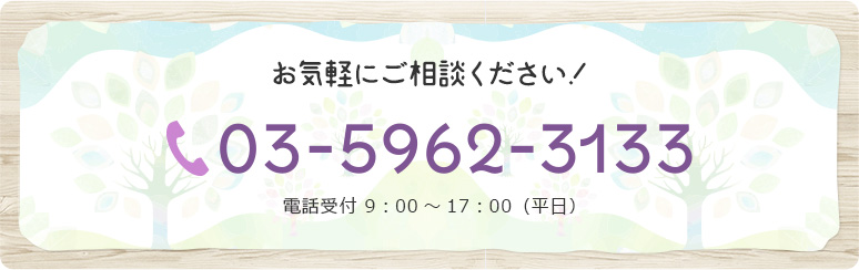 お気軽にご相談ください！03-5962-3133 電話受付 9：00～17：00（平日）